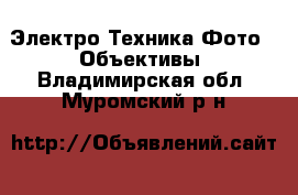 Электро-Техника Фото - Объективы. Владимирская обл.,Муромский р-н